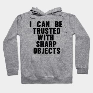 I Can Be Trusted With Sharp Objects Funny Meme Hoodie